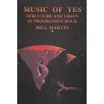 Music of Yes: Structure and Vision in Progressive Rock, Bill, Jr. Martin (Author) Music of Yes: Structure and Vision in Progressive Rock, Bill, Jr. Martin (Author)