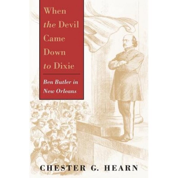 When the Devil Came Down to Dixie: Ben Butler in New Orleans, Chester G. Hearn (Author)