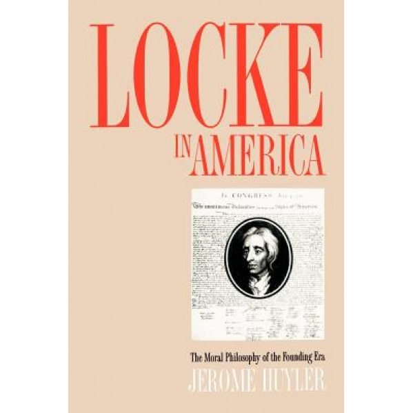 Locke in America: The Moral Philosophy of the Founding Era, Jerome Huyler (Author)