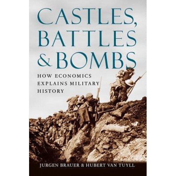 Castles, Battles, & Bombs: How Economics Explains Military History, Jurgen Brauer (Author)