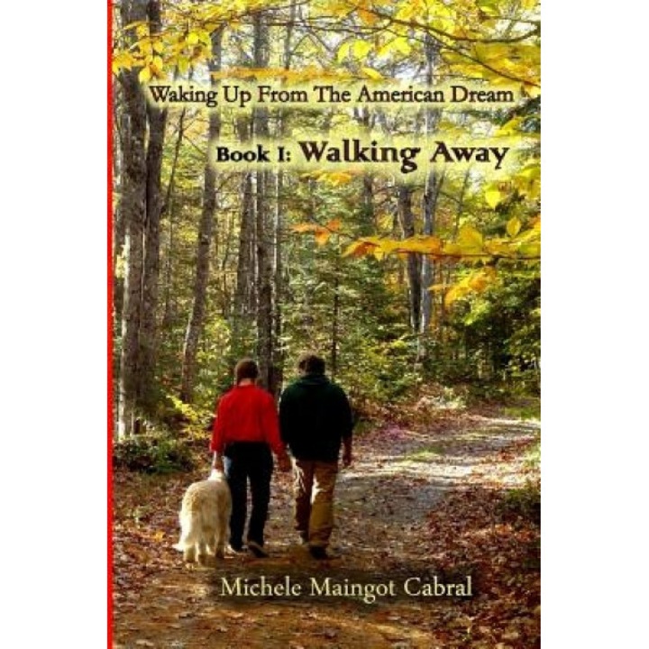 Walking Away: Waking Up from the American Dream, Michele Maingot Cabral (Author)
