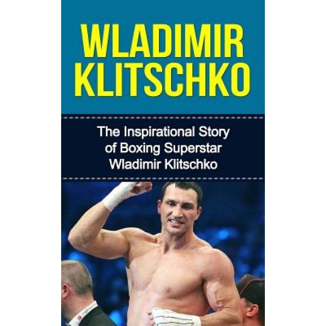 Wladimir Klitschko: The Inspirational Story of Boxing Superstar Wladimir Klitschko, Bill Redban (Author)