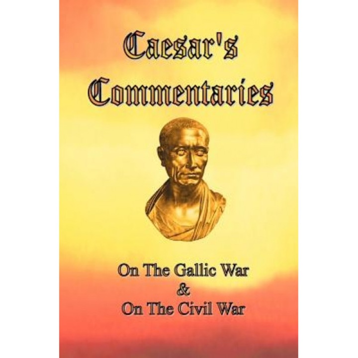 Caesar's Commentaries: On the Gallic War and on the Civil War, Julius Caesar