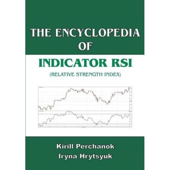 The Encyclopedia of the Indicator RSI (Relative Strength Index) - Kirill Perchanok (Author)