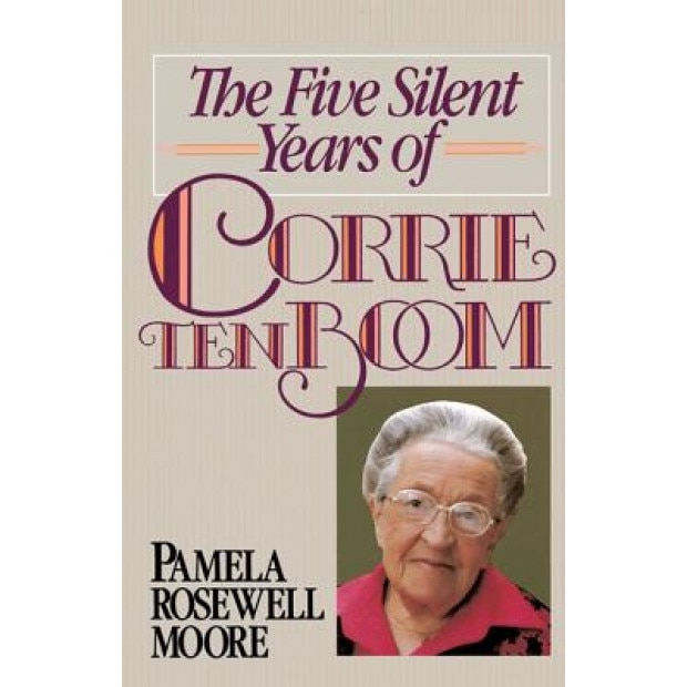 The Five Silent Years of Corrie Ten Boom, Pamela Rosewell Moore
