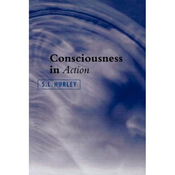 Consciousness in Action, S. L. Hurley (Author) Consciousness in Action, S. L. Hurley (Author)