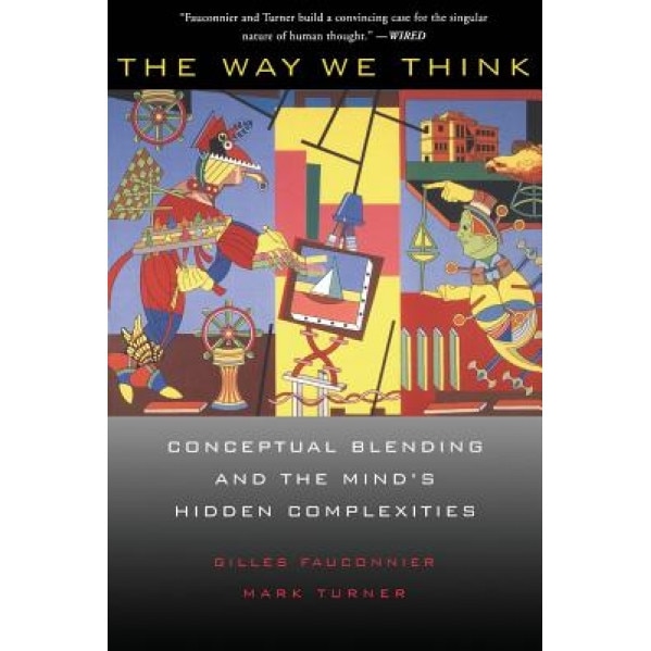 The Way We Think: Conceptual Blending and the Mind's Hidden Complexities - Mark Turner, Gilles Fauconnier