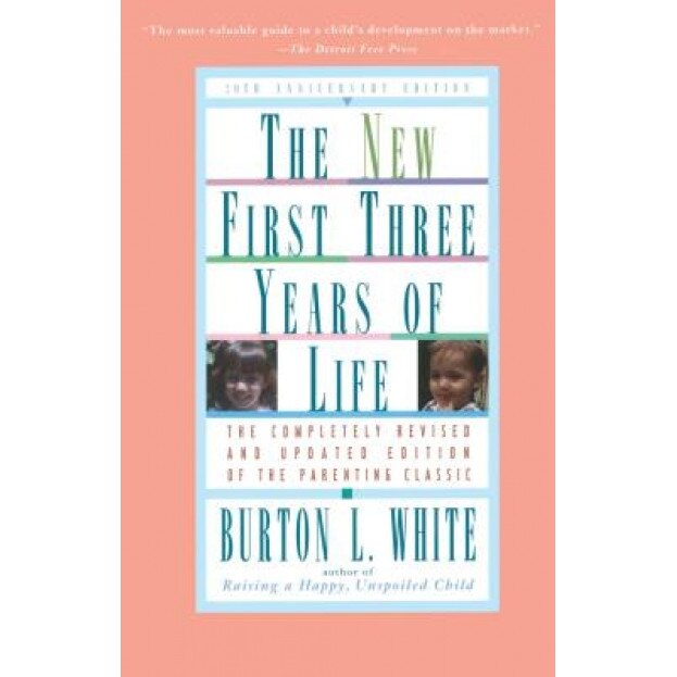 New First Three Years of Life: Completely Revised and Updated, Burton L. White