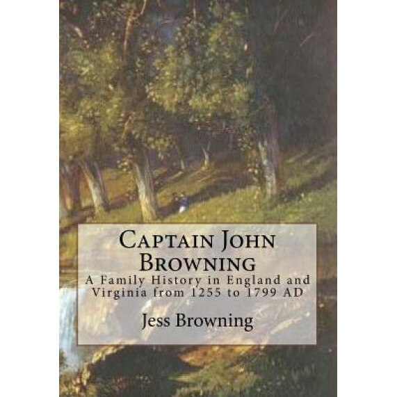 Captain John Browning: A Family History in England and Virginia from 1255 to 1799 Ad, Dr Jess Browning (Author)