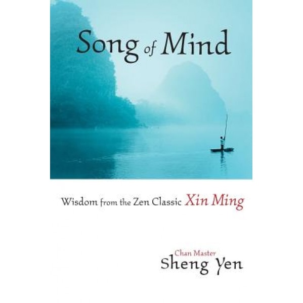 Song of Mind: Wisdom from the Zen Classic Xin Ming, Master Sheng-Yen (Author)