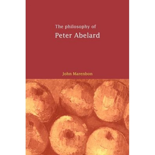 The Philosophy of Peter Abelard, John Marenbon (Author)