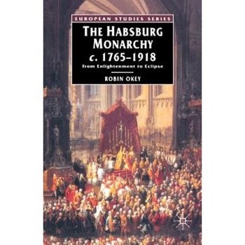 The Habsburg Monarchy, C. 1765-1918: From Enlightenment to Eclipse, Robin Okey (Author) The Habsburg Monarchy, C. 1765-1918: From Enlightenment to Eclipse, Robin Okey (Author)