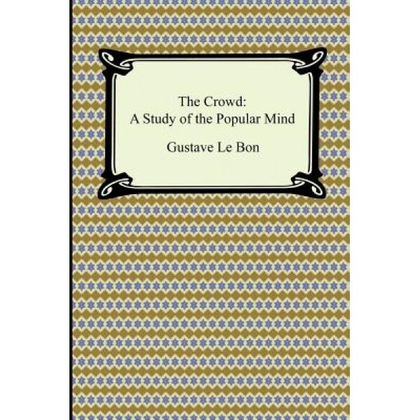 The Crowd: A Study of the Popular Mind, Gustave, Bon Gustave Le Bon