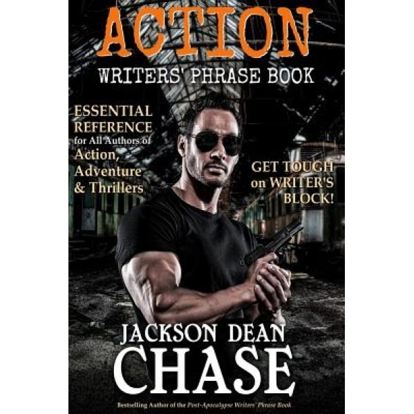 Action Writers' Phrase Book: Essential Reference for All Authors of Action, Adventure & Thrillers, Jackson Dean Chase (Author)