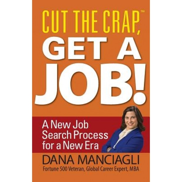 Cut the Crap, Get a Job! a New Job Search Process for a New Era - Dana Manciagli (Author)