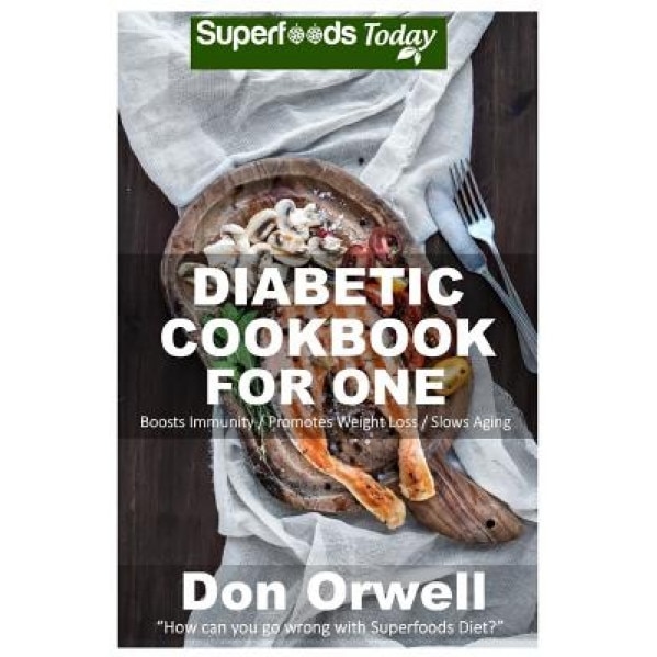 Diabetic Cookbook for One: Over 190 Diabetes Type-2 Quick & Easy Gluten Free Low Cholesterol Whole Foods Recipes Full of Antioxidants & Phytochem, Don Orwell (Author)