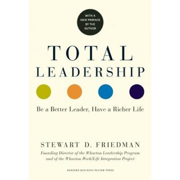 Total Leadership: Be a Better Leader, Have a Richer Life (with New Preface) - Stewart D. Friedman (Author)