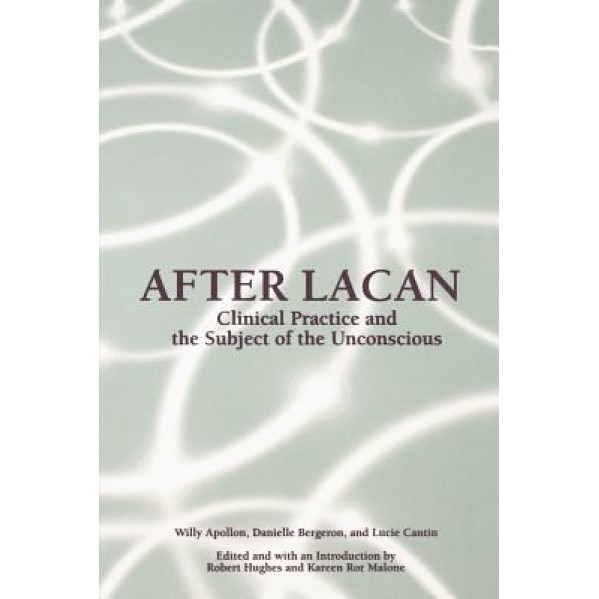 After Lacan: Clinical Practice and the Subject of the Unconscious - Willy Apollon (Author)