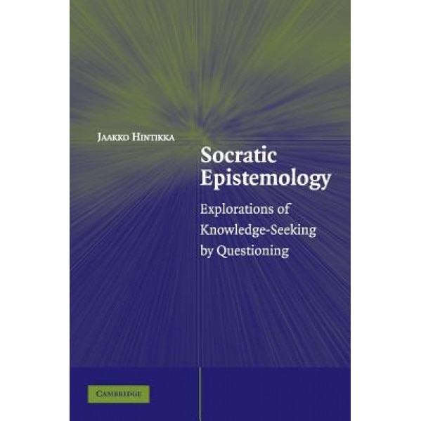 Socratic Epistemology: Explorations of Knowledge-Seeking by Questioning, Jaakko Hintikka (Author)