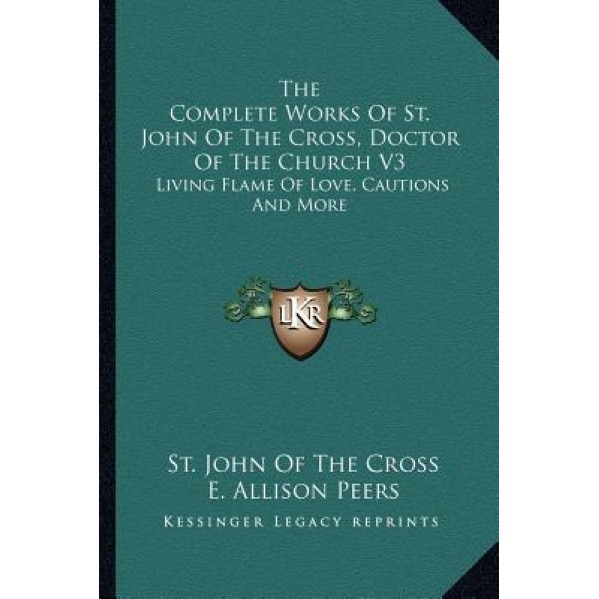 The Complete Works of St. John of the Cross, Doctor of the Church V3: Living Flame of Love, Cautions and More, St John of the Cross (Author)