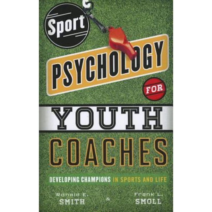 Sport Psychology for Youth Coaches: Developing Champions in Sports and Life, Ronald Edward Smith (Author)