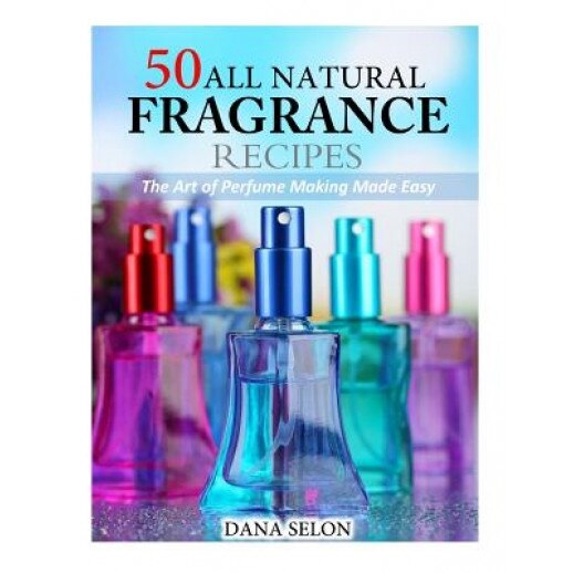 50 All Natural Fragrance Recipes: The Art of Perfume Making Made Easy, Dana Selon (Author)
