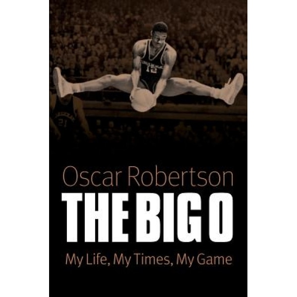 The Big O: My Life, My Times, My Game, Oscar Robertson