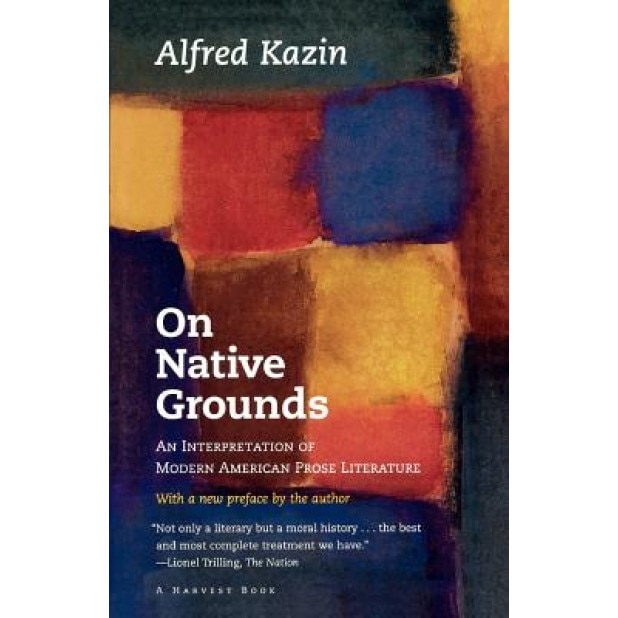 On Native Grounds: An Interpretation of Modern American Prose Literature, Alfred Kazin (Author)