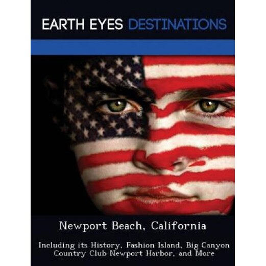 Newport Beach, California: Including Its History, Fashion Island, Big Canyon Country Club Newport Harbor, and More, Johnathan Black (Author)