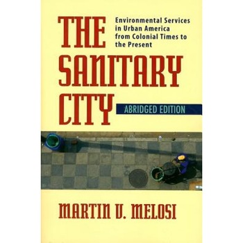 The Sanitary City: Environmental Services in Urban America from Colonial Times to the Present, Martin V. Melosi (Author) The Sanitary City: Environmental Services in Urban America from Colonial Times to the Present, Martin V. Melosi (Author)