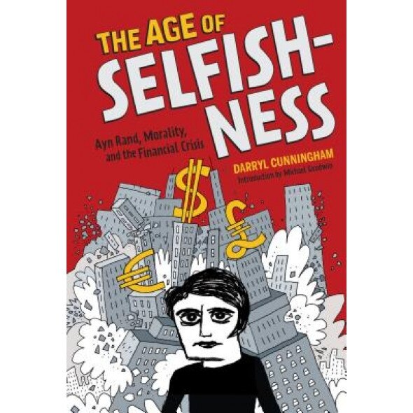 The Age of Selfishness: Ayn Rand, Morality, and the Financial Crisis, Darryl Cunningham (Author)