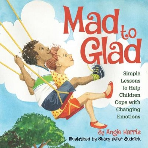 Mad to Glad: Mindfulness Lessons to Help Children Cope with Changing Emotions, Angie Harris (Author)