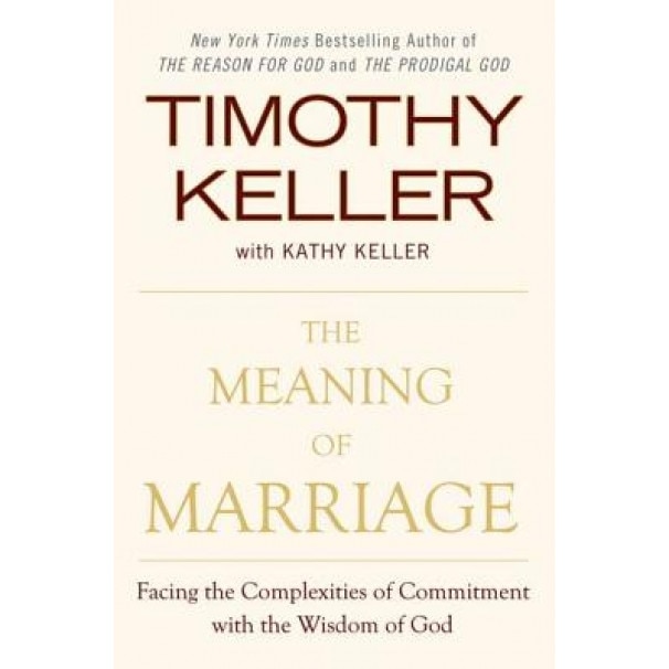 The Meaning of Marriage: Facing the Complexities of Commitment with the Wisdom of God, Timothy Keller (Author)