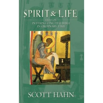 Spirit & Life: Essays on Interpreting the Bible in Ordinary Time, Scott Hahn Spirit & Life: Essays on Interpreting the Bible in Ordinary Time, Scott Hahn