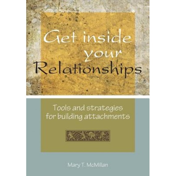 Get Inside Your Relationships: Tools and Strategies for Building Attachments, Mft Mary T. McMillan (Author)