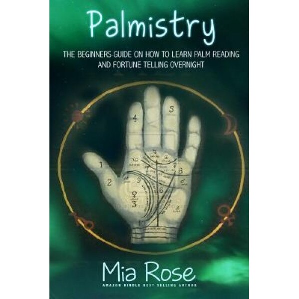 Palmistry: Palm Reading for Beginners - The 72 Hour Crash Course on How to Read Your Palms and Start Fortune Telling Like a Pro, Mia Rose (Author)