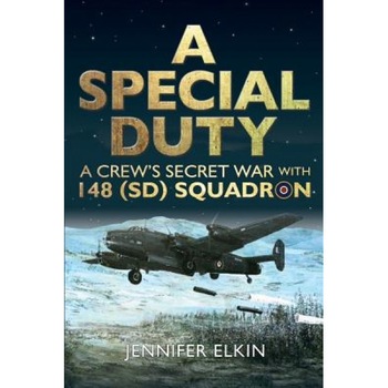 A Special Duty: A Crew's Secret War with 148 (SD) Squadron, Jennifer Elkin (Author) A Special Duty: A Crew's Secret War with 148 (SD) Squadron, Jennifer Elkin (Author)