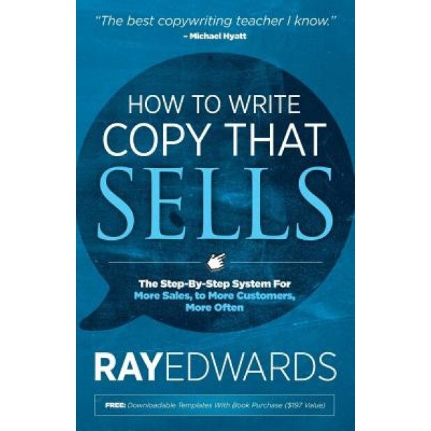 How to Write Copy That Sells: The Step-By-Step System for More Sales, to More Customers, More Often - Ray Edwards (Author)
