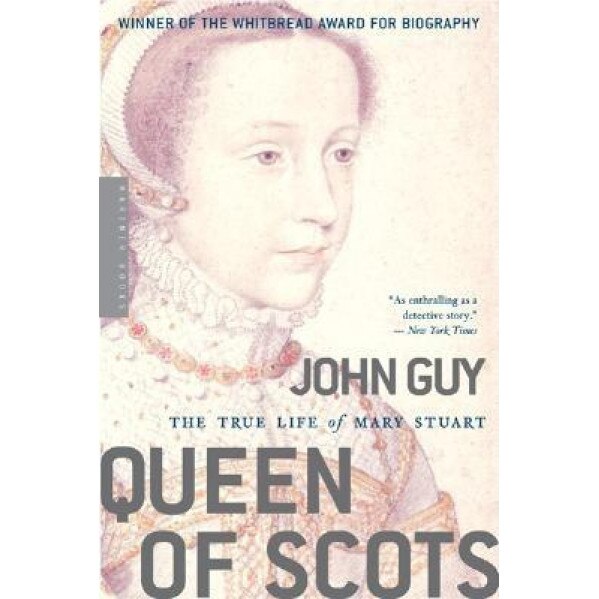 Queen of Scots: The True Life of Mary Stuart, John Guy