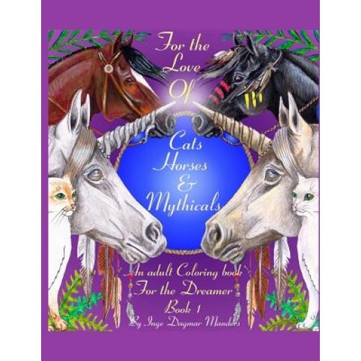 For the Love of Cats, Horses and Mythicals: An Adult Colouring Book for the Dreamers, Inge Dagmar Manders (Author)