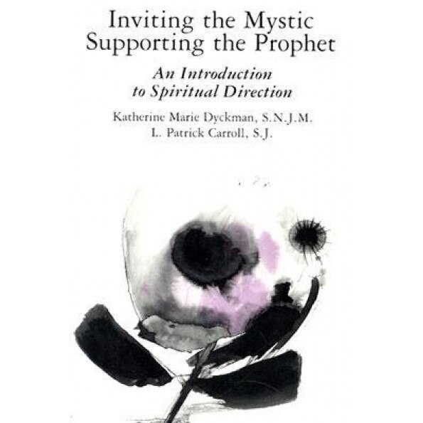 Inviting the Mystic, Supporting the Prophet: An Introduction to Spiritual Direction, Katherine Marie Dyckman (Author)