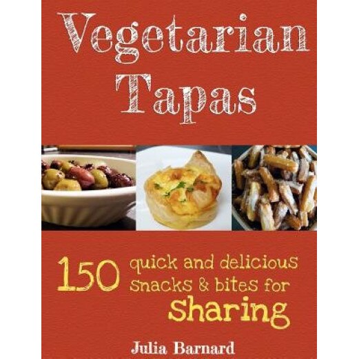 Vegetarian Tapas: 150 Quick and Delicious Snacks and Bites for Sharing, Julia Barnard (Author)