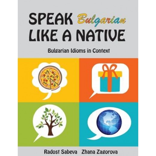 Speak Bulgarian Like a Native: Bulgarian Idioms in Context, Radost Sabeva (Author)