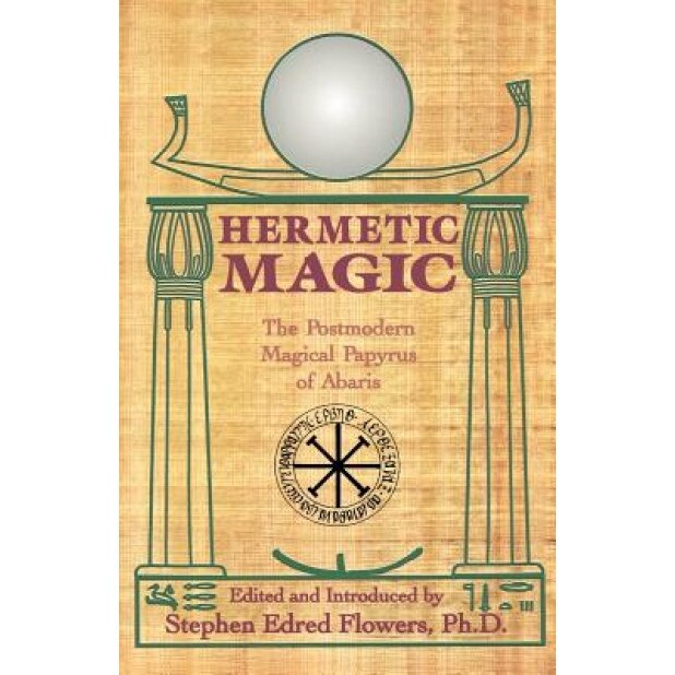 Hermetic Magic: The Postmodern Magical Papyrus of Abaris - Stephen Flowers (Editor)
