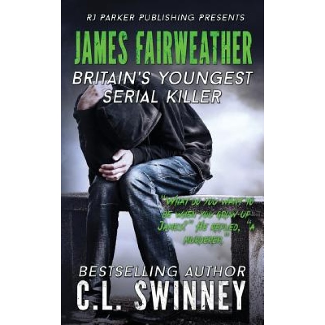 James Fairweather: Britain's Youngest Serial Killer, C. L. Swinney (Author)