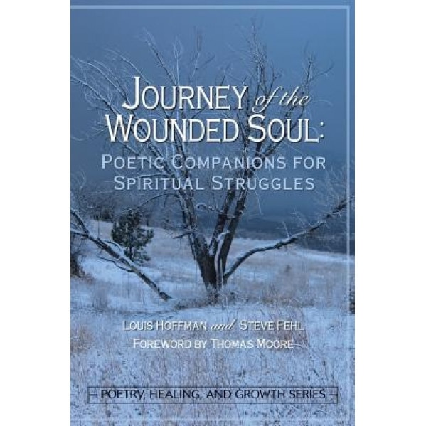 Journey of the Wounded Soul: Poetic Companions for Spiritual Struggles, Louis Hoffman (Editor)