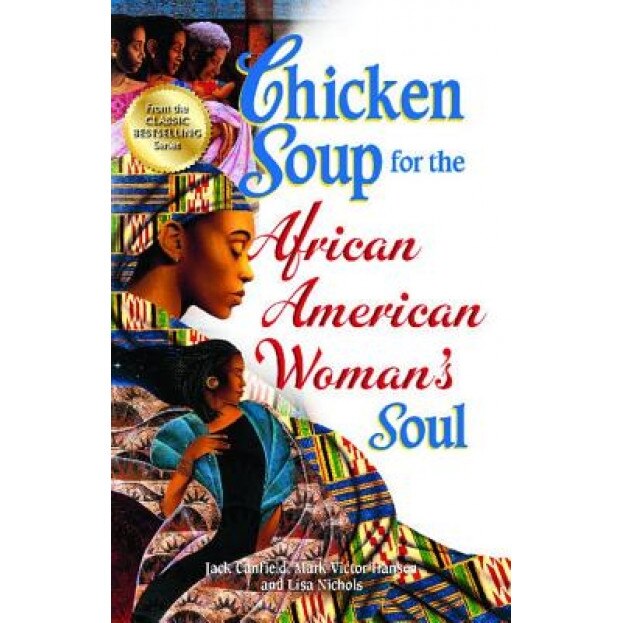 Chicken Soup for the African American Woman's Soul: Laughter, Love and Memories to Honor the Legacy of Sisterhood, Jack Canfield (Author)