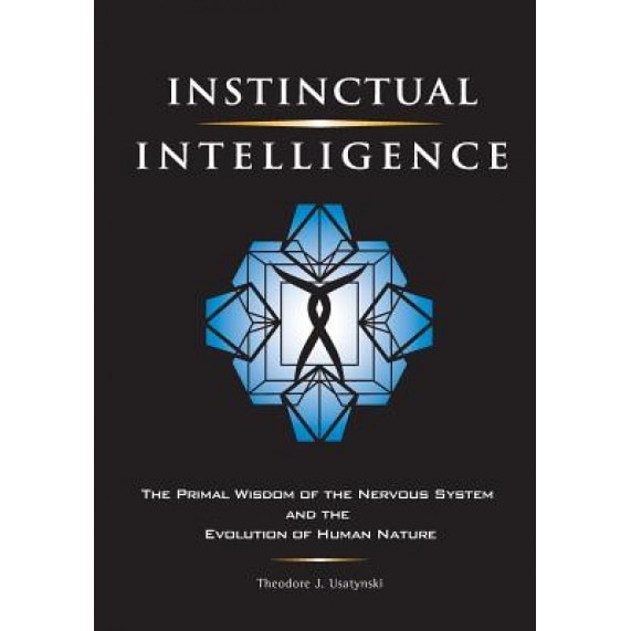 Instinctual Intelligence: The Primal Wisdom of the Nervous System and the Evolution of Human Nature - Theodore J. Usatynski (Author)