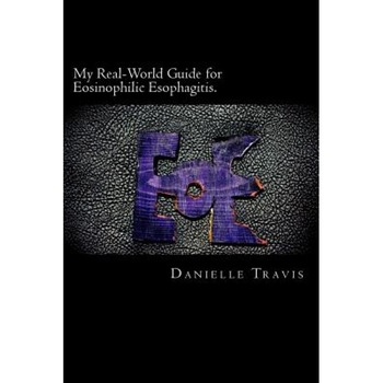 My Real-World Guide for Eosinophilic Esophagitis.: A Guide to Helping Children, Parents, and Anyone Else Navigate Through the Thoughts and Feelings As, Danielle Travis (Author) My Real-World Guide for Eosinophilic Esophagitis.: A Guide to Helping Children, Parents, and Anyone Else Navigate Through the Thoughts and Feelings As, Danielle Travis (Author)