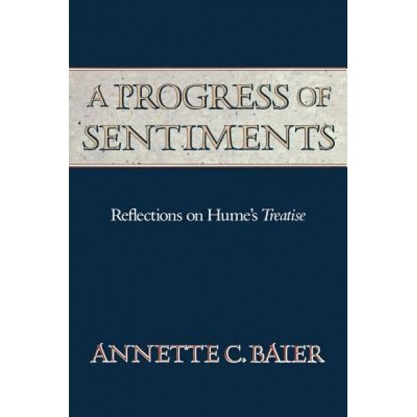 A Progress of Sentiments: Reflections on Hume's Treatise, Annette C. Baier (Author)